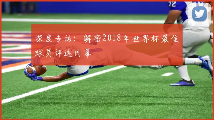 深度专访：解密2018年世界杯最佳球员评选内幕