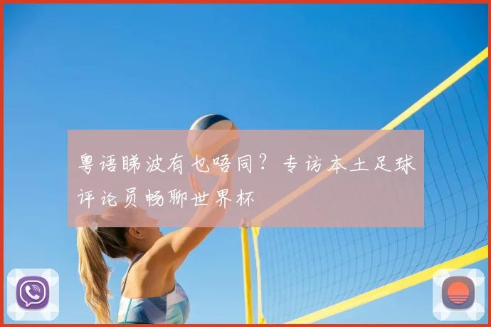 粤语睇波有乜唔同？专访本土足球评论员畅聊世界杯